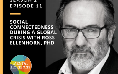 S2E11: Social Connectedness During a Global Crisis with Ross Ellenhorn, PhD